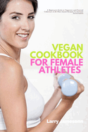 Vegan Cookbook For Female Athletes: A Beginner's Guide to Veganism and Curated Collection of 20 Plant-Based Recipes To Increase Performance