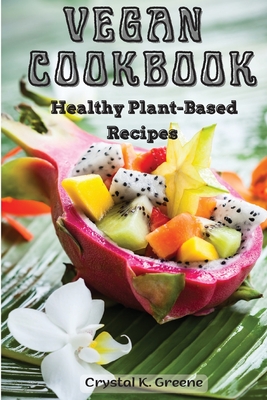 Vegan Cookbook: Healthy Plant-Based Recipes - Crystal K Greene