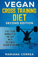 Vegan Cross Training Diet Second Edition: Fuel Your Workout of the Day with Delicious Vegan Recipes