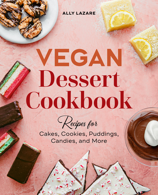 Vegan Dessert Cookbook: Recipes for Cakes, Cookies, Puddings, Candies, and More - Lazare, Ally