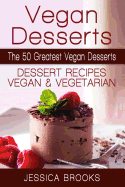 Vegan Desserts: The 50 Greatest Vegan Desserts: Dessert Recipes, Vegan and Vegetarian