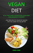 Vegan Diet: 30 All Time Classic Vegan Recipes, Everything from Breakfast to Dessert (Easy and Healthy Vegan Diet Recipes That Will Make You Feel Better)