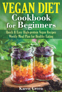 Vegan Diet - Cookbook for Beginners: Quick & Easy High-protein Vegan Recipes. Weekly Meal Plan for Healthy Eating.