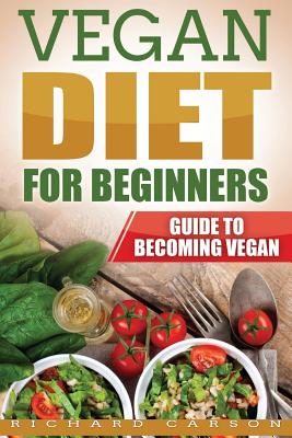 Vegan Diet for Beginners: Guide to Becoming Vegan - Carson, Richard