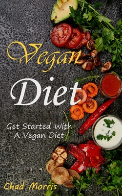 Vegan Diet: Get Started With a Vegan Diet - Morris, Chad