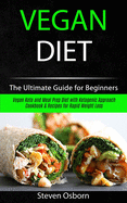 Vegan Diet: The Ultimate Guide for Beginners (Vegan Keto and Meal Prep Diet with Ketogenic Approach Cookbook & Recipes for Rapid Weight Loss)