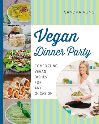 Vegan Dinner Party: Comforting Vegan Dishes for Any Occasion - Vungi, Sandra