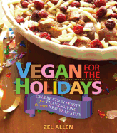 Vegan for the Holidays: Celebration Feasts for Thanksgiving Through New Year's Day