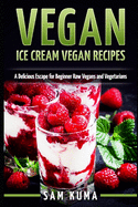 Vegan: Ice Cream Vegan Recipes: A Delicious Escape for Beginner Raw Vegans and Vegetarians