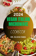 Vegan Italian Microwave Cookbook: Delicious Italian Recipes, Pestos, Risottos, Fizza, and Classic Dishes to Help Your Living Vegan
