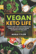 Vegan Keto Life: How To Start A 100% Ketogenic Plant Based Diet With Over 100 Recipes Cookbook For Meal Prep