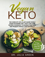Vegan Keto: The Complete 100% Plant-Based Whole Foods Ketogenic Diet. Tasty Low Carb Recipes Cookbook to Nourish Your Mind and Promote Weight Loss Naturally. (21-Day Time Saving Meal Plan Included)
