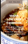 Vegan Low Carb Cookbook: 135 Recipes of Vegan and Low Carb for Good Living Managing Diabetes and Weight Loss