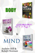 Vegan, Mindfulness, Positive Thinking: 3 Books in 1! a Package for the Body, Spirit & Mind. 30 Days of Vegan Recipies and Meal Plans, Learn to Stay in the Moment, 30 Days of Positive Thoughts