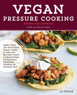 Vegan Pressure Cooking, Revised and Expanded: More than 100 Delicious Grain, Bean, and One-Pot Recipes  Using a Traditional or Electric Pressure Cooker or Instant Pot