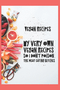 Vegan Recipes, My Very Own Vegan Recipes So I Don't Poison The Meat Eating Bitches