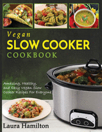 Vegan Slow Cooker Cookbook: Amazing, Healthy, and Easy Vegan Slow Cooker Recipes for Everyone