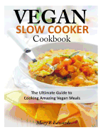 Vegan Slow Cooker Cookbook: The Ultimate Guide to Cooking Amazing Vegan Meals - Edwards, Mary E
