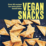 Vegan Snacks: Over 60 Recipes for Tasty Plant-Based Bites