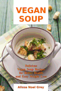 Vegan Soup: Delicious Vegan Soup Recipes for Better Health and Easy Weight Loss: Healthy Recipes for Weight Loss