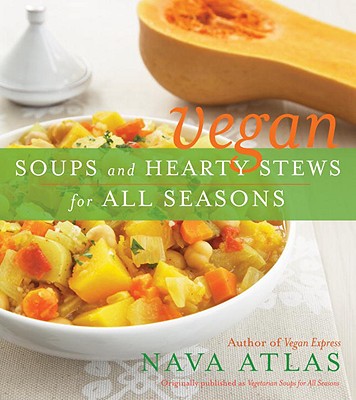 Vegan Soups and Hearty Stews for All Seasons - Atlas, Nava
