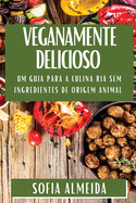 Veganamente Delicioso: Um Guia para a Culinria Sem Ingredientes de Origem Animal