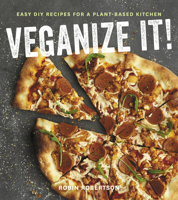 Veganize It!: Easy DIY Recipes for a Plant-Based Kitchen - Robertson, Robin