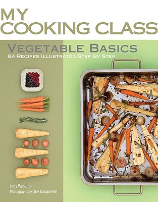 Vegetable Basics: 84 Recipes Illustrated Step by Step - Vassallo, Jody, and Bozzard-Hill, Clive (Photographer)