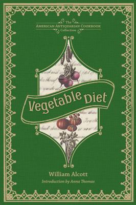 Vegetable Diet: As Sanctioned by Medical Men, and by Experience in All Ages - Alcott, William A, and Thomas, Anna (Introduction by)