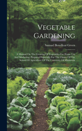 Vegetable Gardening: A Manual On The Growing Of Vegetables For Home Use And Marketing. Prepared Especially For The Classes Of The School Of Agriculture Of The University Of Minnesota