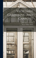 Vegetable Gardening And Canning: A Manual For Garden Clubs