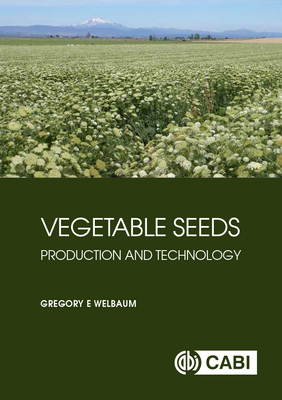 Vegetable Seeds: Production and Technology - Welbaum, Gregory E