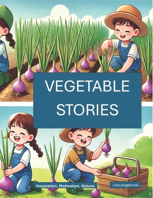 Vegetable Stories: Inspiration, Motivation, Nature - Angelevski, Lazo