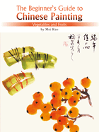 Vegetables and Fruits: The Beginner's Guide to Chinese Painting