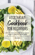 Vegetarian Cookbook For Beginners: 60 Mouth-watering and Budget-Friendly Vegetarian Recipes For Eating Well and Stay Healthy