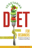Vegetarian Diet for Beginners: 50 Delicious Recipes and 8 Weeks of Diet Plans