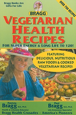 Vegetarian Health Recipes for Super Energy & Long Life to 120! - Bragg, Patricia, N.D., Ph.D.