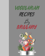 Vegetarian recipes by Brittany: Empty template cookbook to write in for women, men, kids and atlets, 8x10 120-Pages