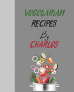 Vegetarian recipes by Charles: Empty template cookbook to write in for women, men, kids and atlets, 8x10 120-Pages