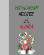 Vegetarian recipes by Gloria: Empty template cookbook to write in for women, men, kids and atlets, 8x10 120-Pages