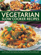 Vegetarian Slow Cooker: 175 One-Pot, No-Fuss Recipes for Soups, Appetizers, Main Courses, Side Dishes, Desserts, Cakes, Preserves and Drinks, with Over 150 Photographs