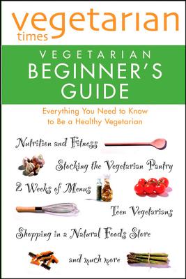 Vegetarian Times Vegetarian Beginner's Guide - Editors of Vegetarian Times