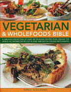 Vegetarian & Wholefoods Bible: A Fabulous Collection of Over 300 Delicious Recipes from Around the World, All Shown Step-By-Step in Over 1600 Easy-To-Follow Photographs