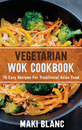 Vegetarian Wok Cookbook: 70 Easy Recipes For Traditional Asian Food