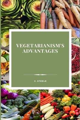 Vegetarianism's Advantages - Steele, J