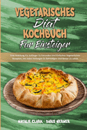 Vegetarisches Di?t-Kochbuch F?r EinsteigerF: Eine Anleitung F?r Anf?nger Zu Gesunden Und Einfachen Vegetarischen Rezepten, Um Jedes Verlangen Zu Befriedigen Und Besser Zu Leben (Vegetarian Diet Cookbook for Beginners) (German Version)