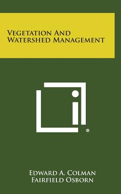 Vegetation and Watershed Management - Colman, Edward a, and Osborn, Fairfield (Foreword by)