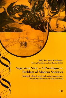Vegetative State: A Paradigmatic Problem of Modern Societies: Medical, Ethical, Legal and Social Perspectives on Chronic Disorders of Consciousness Volume 36 - Jox, Ralf J (Editor), and Kuehlmeyer, Katja (Editor), and Marckmann, Georg (Editor)
