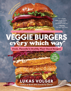 Veggie Burgers Every Which Way, Second Edition: Fresh, Flavorful, and Healthy Plant-Based Burgers - Plus Toppings, Sides, Buns, and More