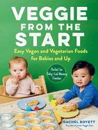 Veggie from the Start: Easy Vegan and Vegetarian Foods for Babies and Up - Perfect for Baby-Led Weaning Families